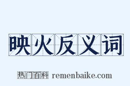 映火反义词是什么意思的图片